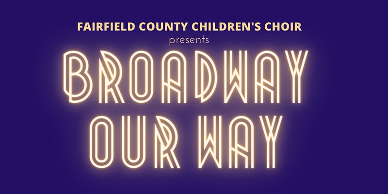 Broadway Our Way Concert by Fairfield County Children's Choir